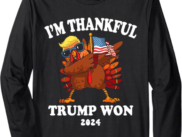 I’m thankful trump won thanksgiving trump autumn turkey 2024 long sleeve t-shirt