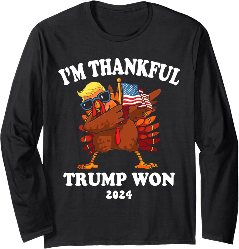 I’m Thankful Trump Won Thanksgiving Trump Autumn Turkey 2024 Long Sleeve T-Shirt