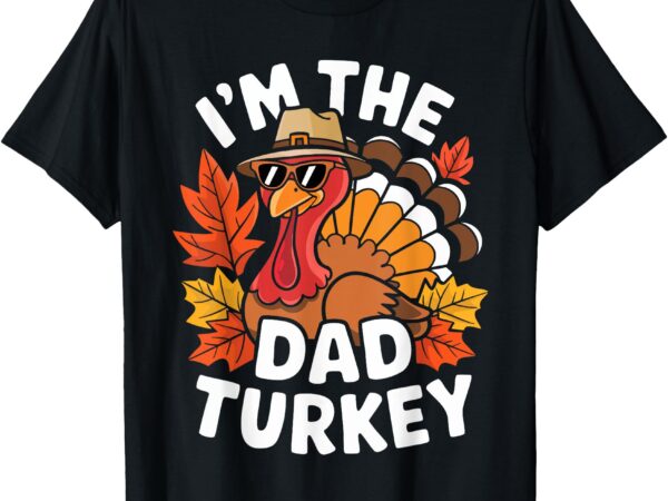 I’m the dad turkey shirt family thanksgiving turkey costume t-shirt