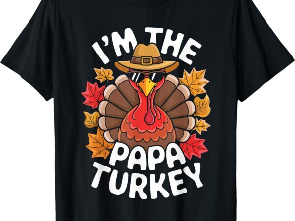 I’m the papa turkey shirt family thanksgiving turkey costume t-shirt