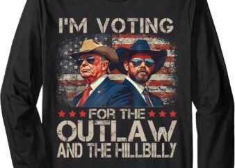 I’m Voting For The Outlaw And The Hillbilly Trump Vance 2024 Long Sleeve T-Shirt