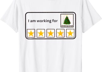 I’m Working For Christmas Break 5 Stars Christmas Teacher T-Shirt