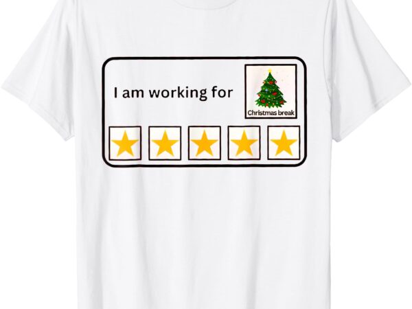 I’m working for christmas break 5 stars christmas teacher t-shirt