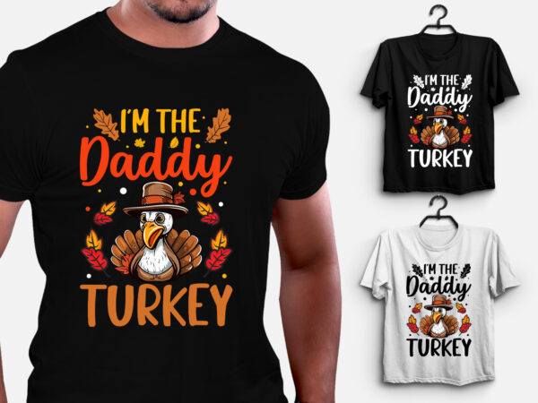 I’m the daddy turkey thanksgiving t-shirt design