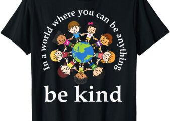 In A World Be Kind Kids Earth World Kindness Day Teachers T-Shirt