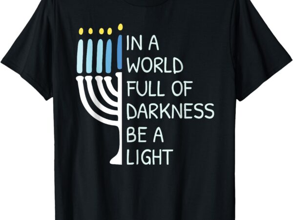 In a world full of darkness be a light happy hanukkah t-shirt