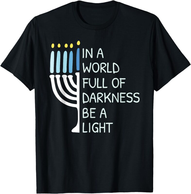 In A World Full Of Darkness Be A Light Happy Hanukkah T-Shirt