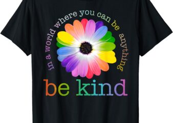 In A World Where You Can Be Any Thing Be Kind Kindness Day T-Shirt