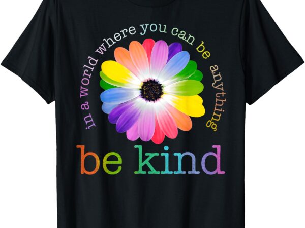 In a world where you can be any thing be kind kindness day t-shirt