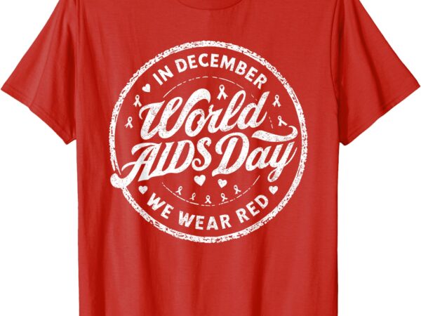 In december we wear red world aids day 2024 hiv awareness t-shirt