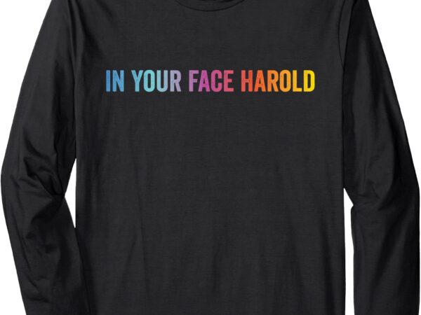 In your face harold_! matching costume funny gradient design long sleeve t-shirt