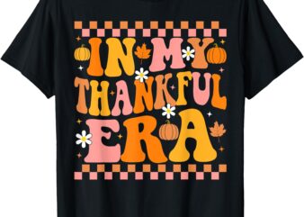 In my Thankful Era Fall Pumpkin Autumn Groovy Thanksgiving T-Shirt