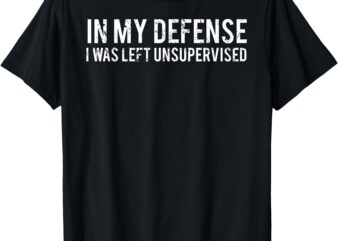 In my defense i was left unsupervised cool funny t-shirt