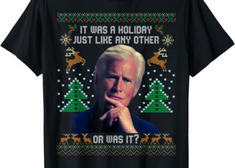 It Was A Holiday Like Any Other Or Was It Ugly Christmas T-Shirt