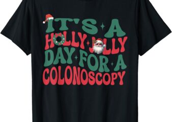 It’s A Holly Xmas Jolly Day For A Colonoscopy Christmas T-Shirt