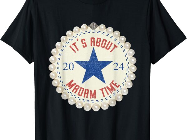 It’s about madam time 2024 feminist vintage t-shirt