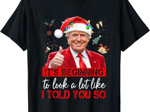 It’s beginning to look a lot like i told you so trump t-shirt