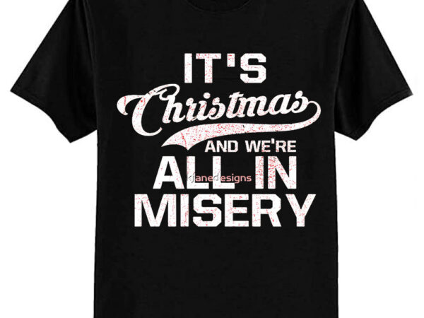 It’s christmas and we’re all in misery classic t-shirt