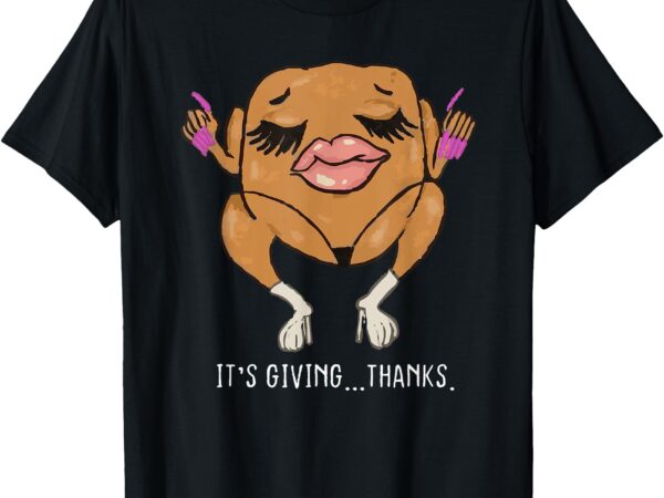 It’s giving thanks turkey funny thanksgiving meme t-shirt