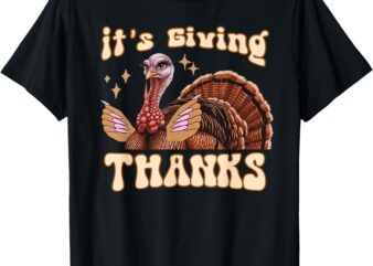 It’s Giving Thanks Turkey Thanksgiving T-Shirt