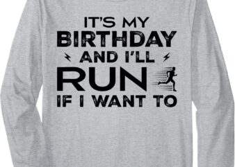 It’s My Birthday and I’ll Run if I Want To Fun Runner’s Long Sleeve T-Shirt