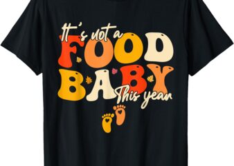 Its Not A Food Baby This Year Funny Thanksgiving Pregnancy T-Shirt