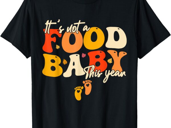 Its not a food baby this year funny thanksgiving pregnancy t-shirt