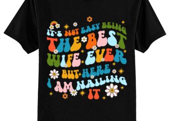 It’s Not Easy Being The Best Wife Ever Funny Wife Birthday T-Shirt ltsp