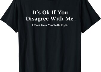 It’s Ok If You Disagree With Me – Graphic Novelty Humour Fun T-Shirt