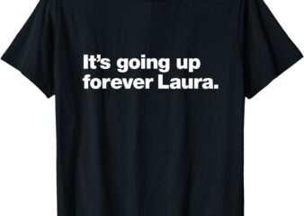 It’s going up forever Laura _ Bitcoin Saylor Quote Design T-Shirt