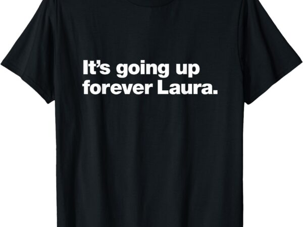 It’s going up forever laura _ bitcoin saylor quote design t-shirt