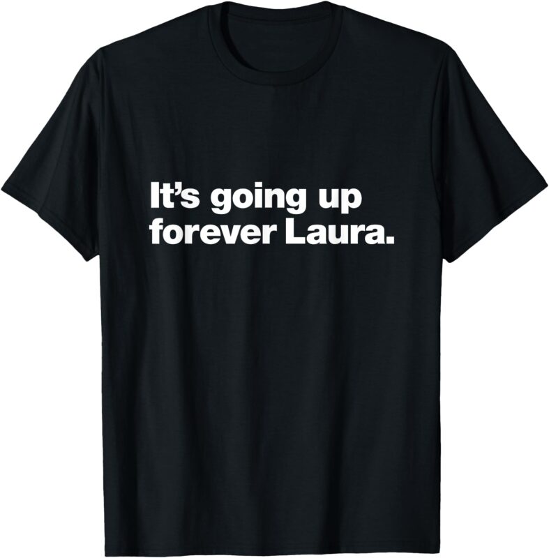 It’s going up forever Laura _ Bitcoin Saylor Quote Design T-Shirt