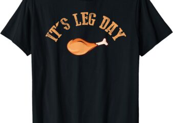 Its leg day funny turkey thanksgiving t-shirt