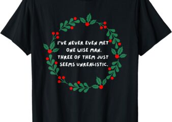 I’ve Never Even Met One Wise Man T-Shirt