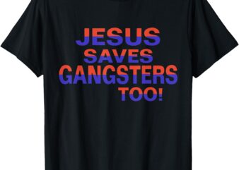 Jesus Saves Gangsters Too Sign Squabble Up T-Shirt