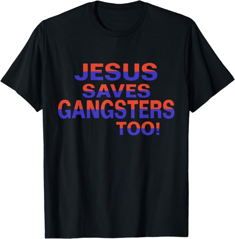 Jesus Saves Gangsters Too Sign Squabble Up T-Shirt