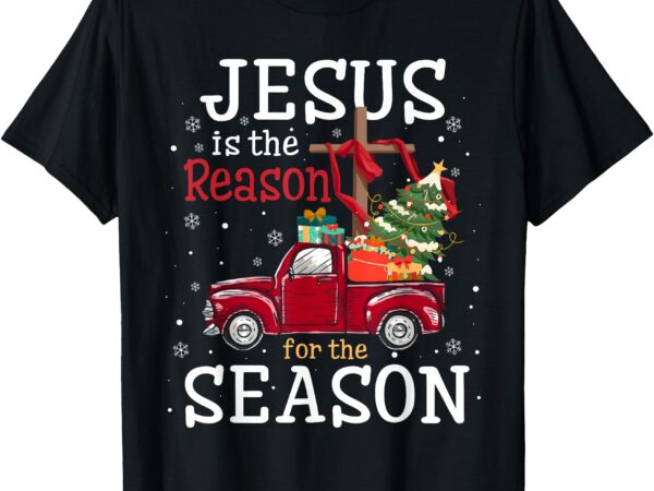 Jesus is the reason for the season christian faith christmas t-shirt