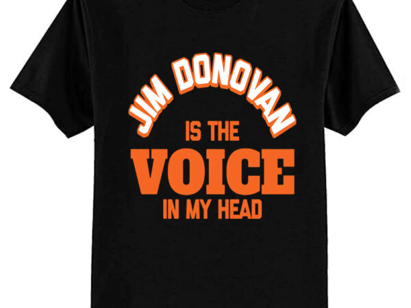 Jim donovan is the voice in my head t-shirt