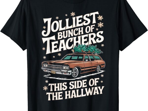 Jolliest bunch of teachers this side of the hallway outfit t-shirt