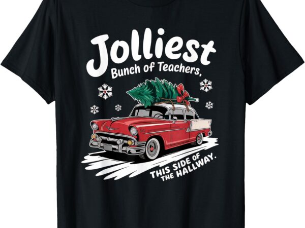 Jolliest bunch of teachers this side of the hallway t-shirt