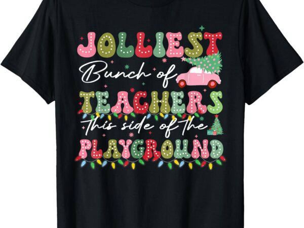 Jolliest bunch of teachers this side of the playground teach t-shirt