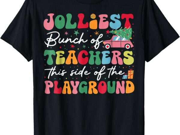 Jolliest bunch of teachers this side of the playground x mas t-shirt