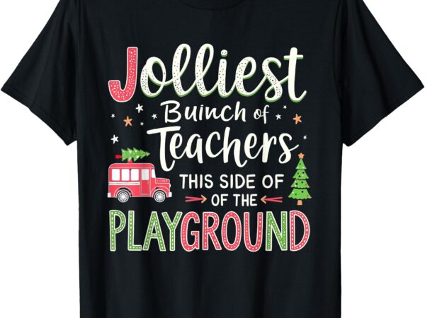 Jolliest bunch of teachers this side of the playground xmas t-shirt