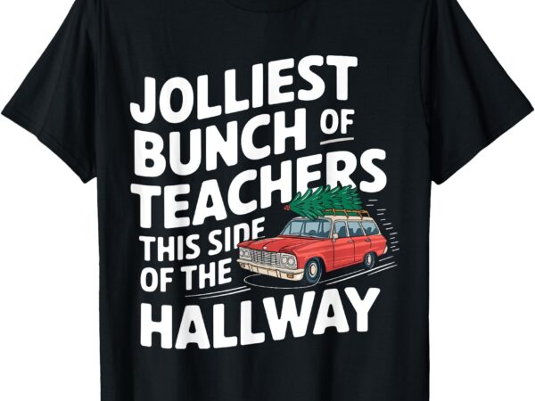 Jolliest bunch of teachers this side of the hallway xmas t-shirt