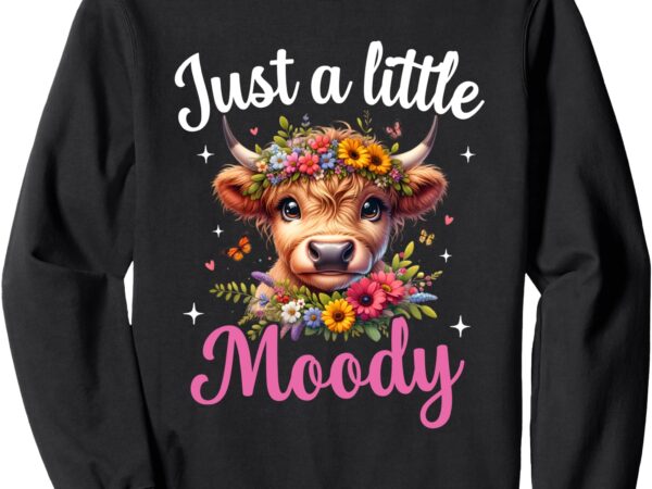 Just a little moody highland cow flower girls women cow farm sweatshirt