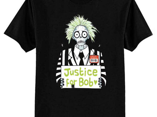 Justice for bob t-shirt