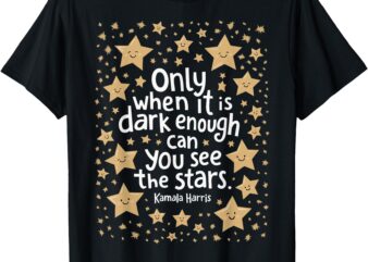 Kamala Only When It Is Dark Enough Can You See The Stars T-Shirt