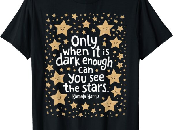 Kamala only when it is dark enough can you see the stars t-shirt