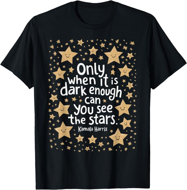 Kamala Only When It Is Dark Enough Can You See The Stars T-Shirt