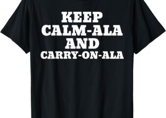 Keep Calm-Ala And Carry-On-Ala Kamala T-Shirt